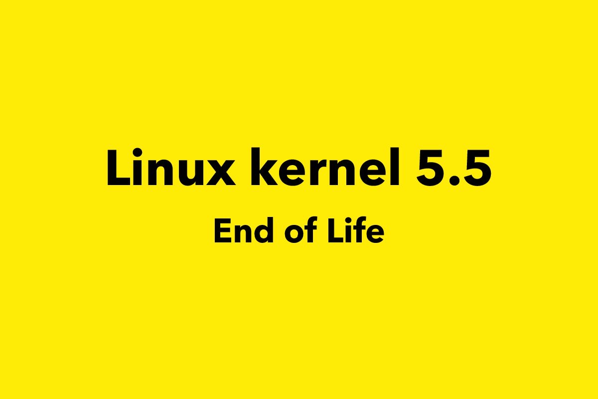 Linux Kernel 5.5 Reaches End of Life, Upgrade to Linux 5.6 Now