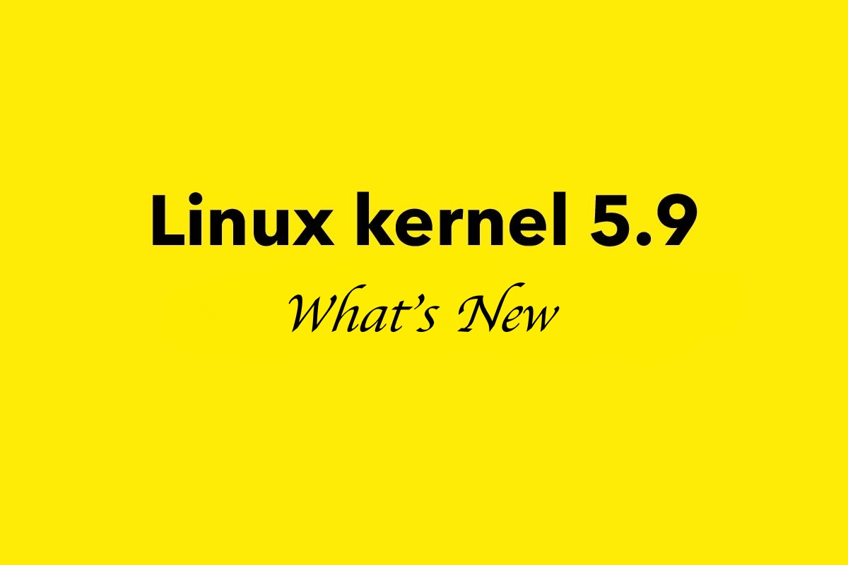 Linux Kernel 5.9 Is Now Available for Download, Here’s What’s New