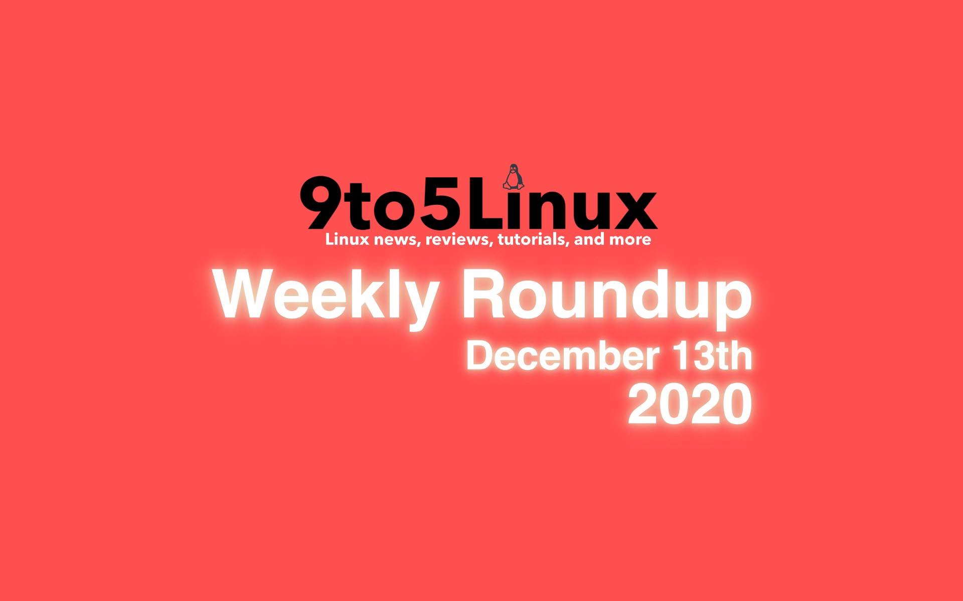 9to5Linux Weekly Roundup: December 13th, 2020