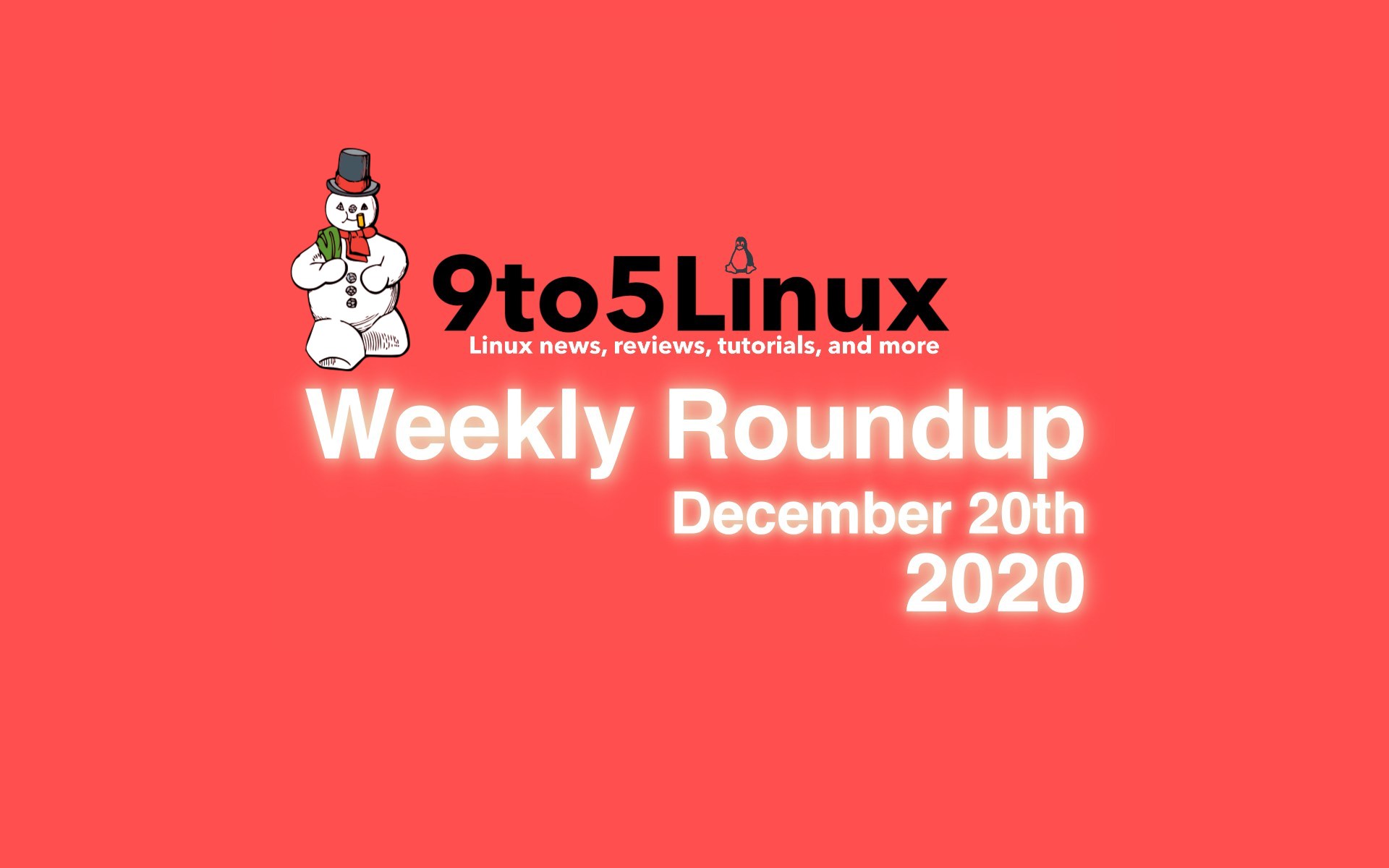9to5Linux Weekly Roundup: December 20th, 2020