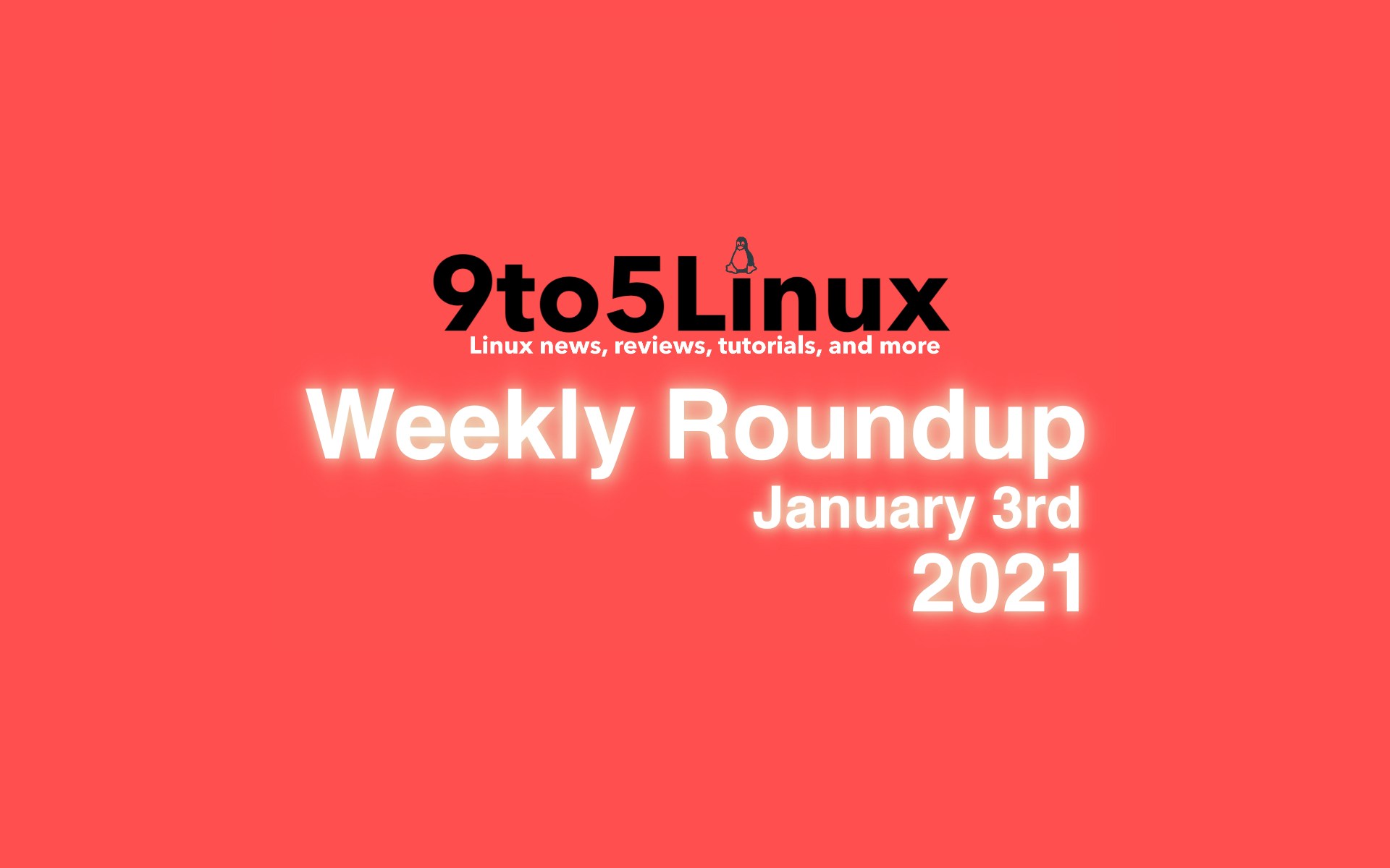 9to5Linux Weekly Roundup: January 3rd, 2021