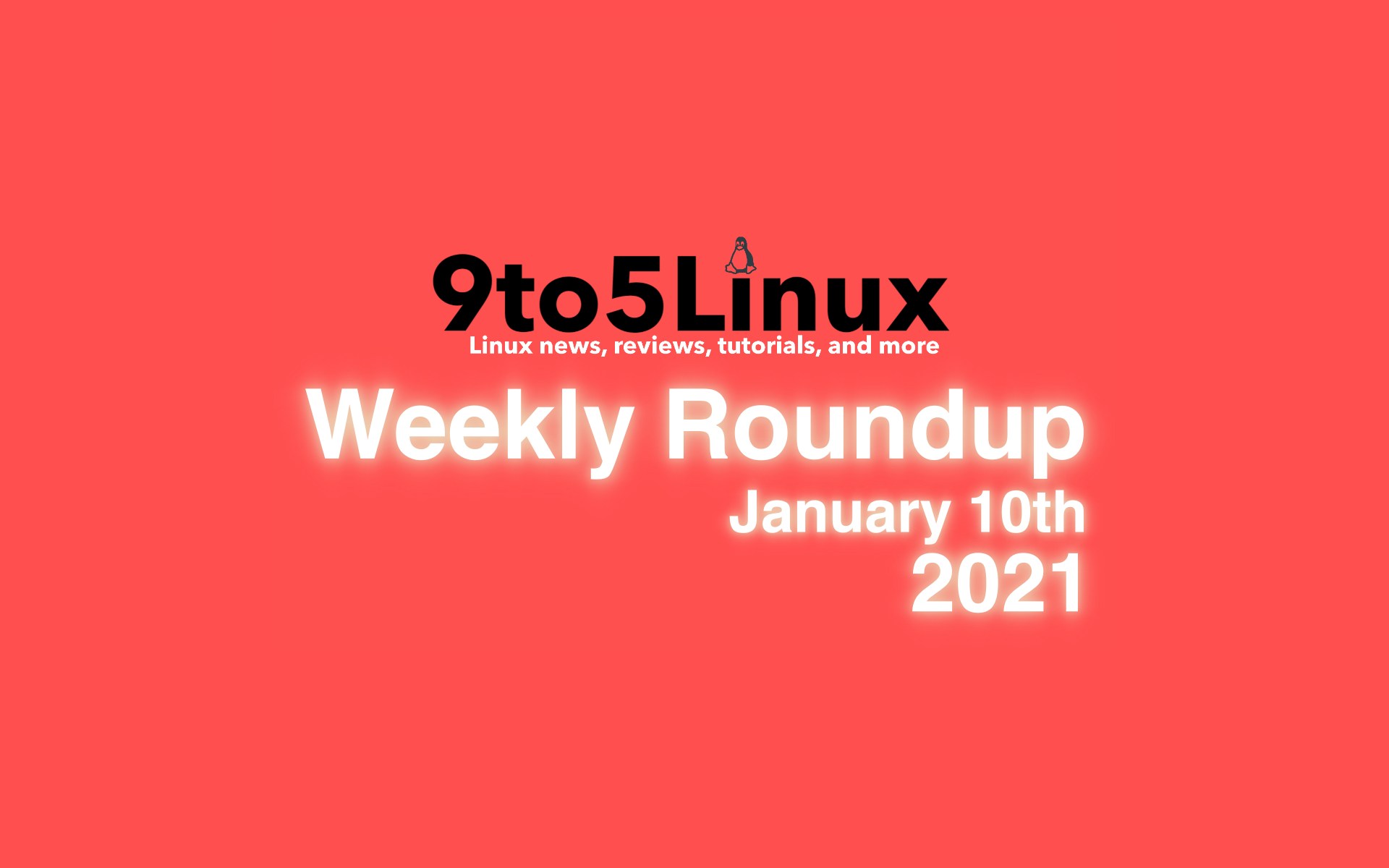 9to5Linux Weekly Roundup: January 10th, 2021