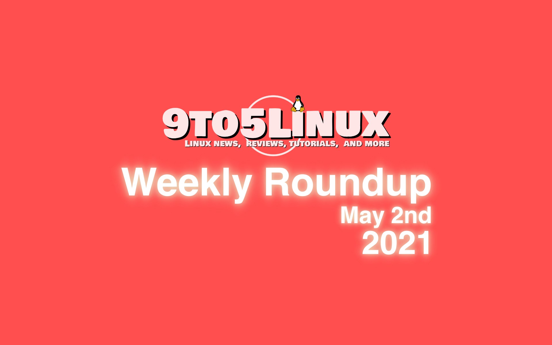9to5Linux Weekly Roundup: May 2nd, 2021