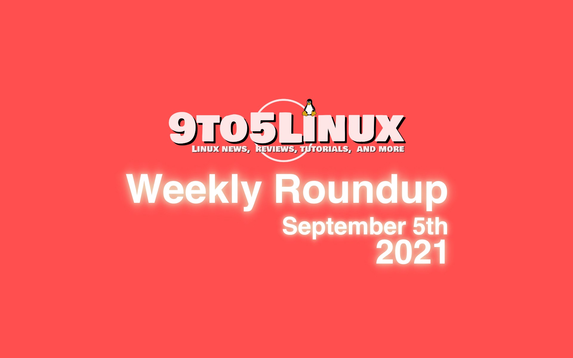 9to5Linux Weekly Roundup: September 5th, 2021
