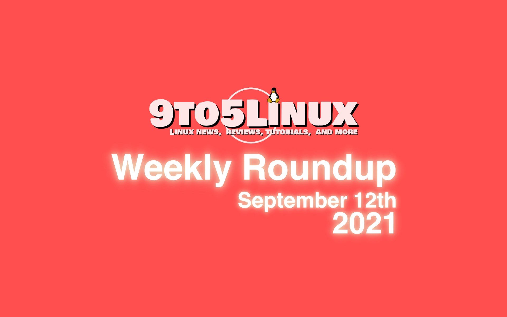 9to5Linux Weekly Roundup: September 12th, 2021