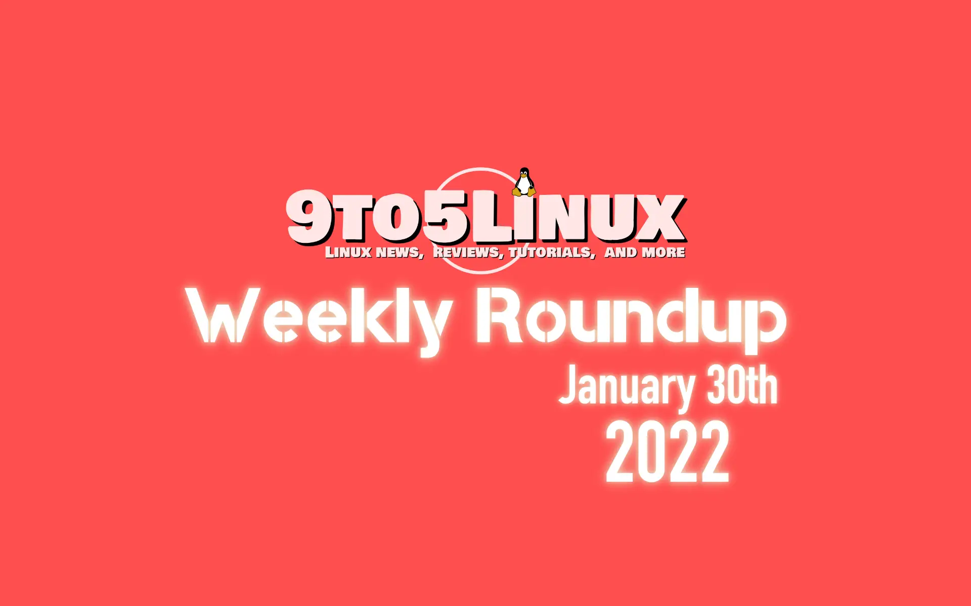 9to5Linux Weekly Roundup: January 30th, 2022