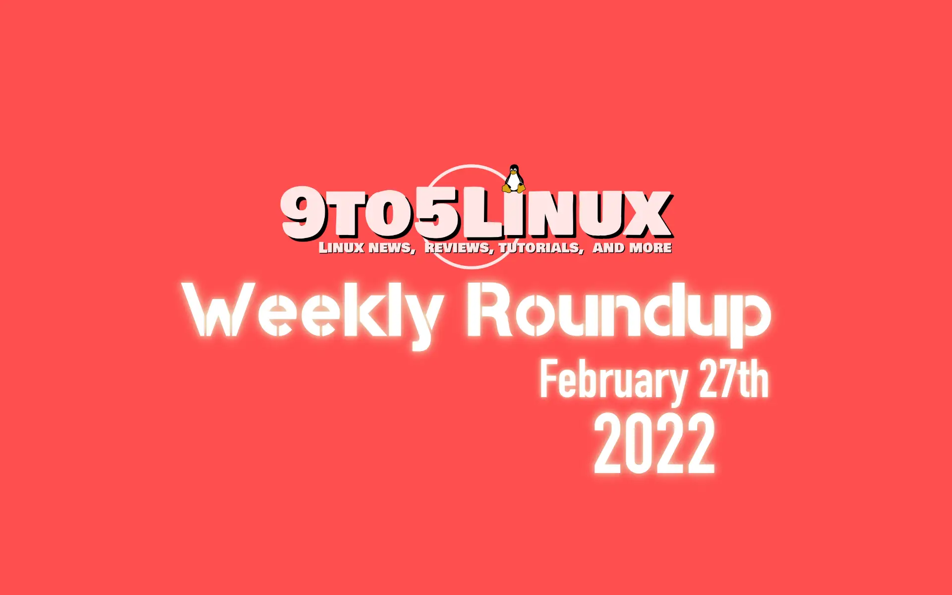 9to5Linux Weekly Roundup: February 27th, 2022