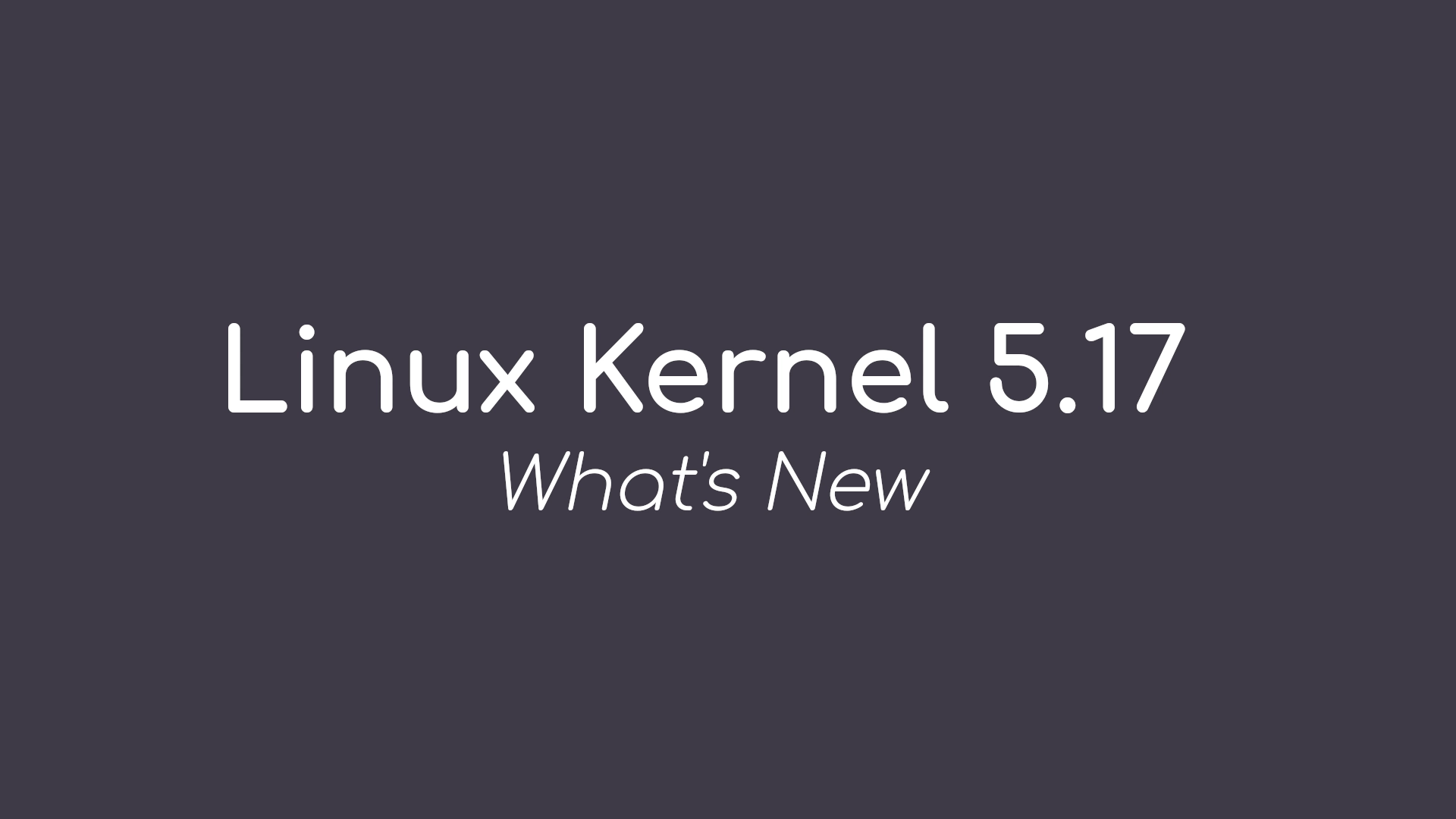Linux Kernel 5.17 Officially Released, This Is What’s New