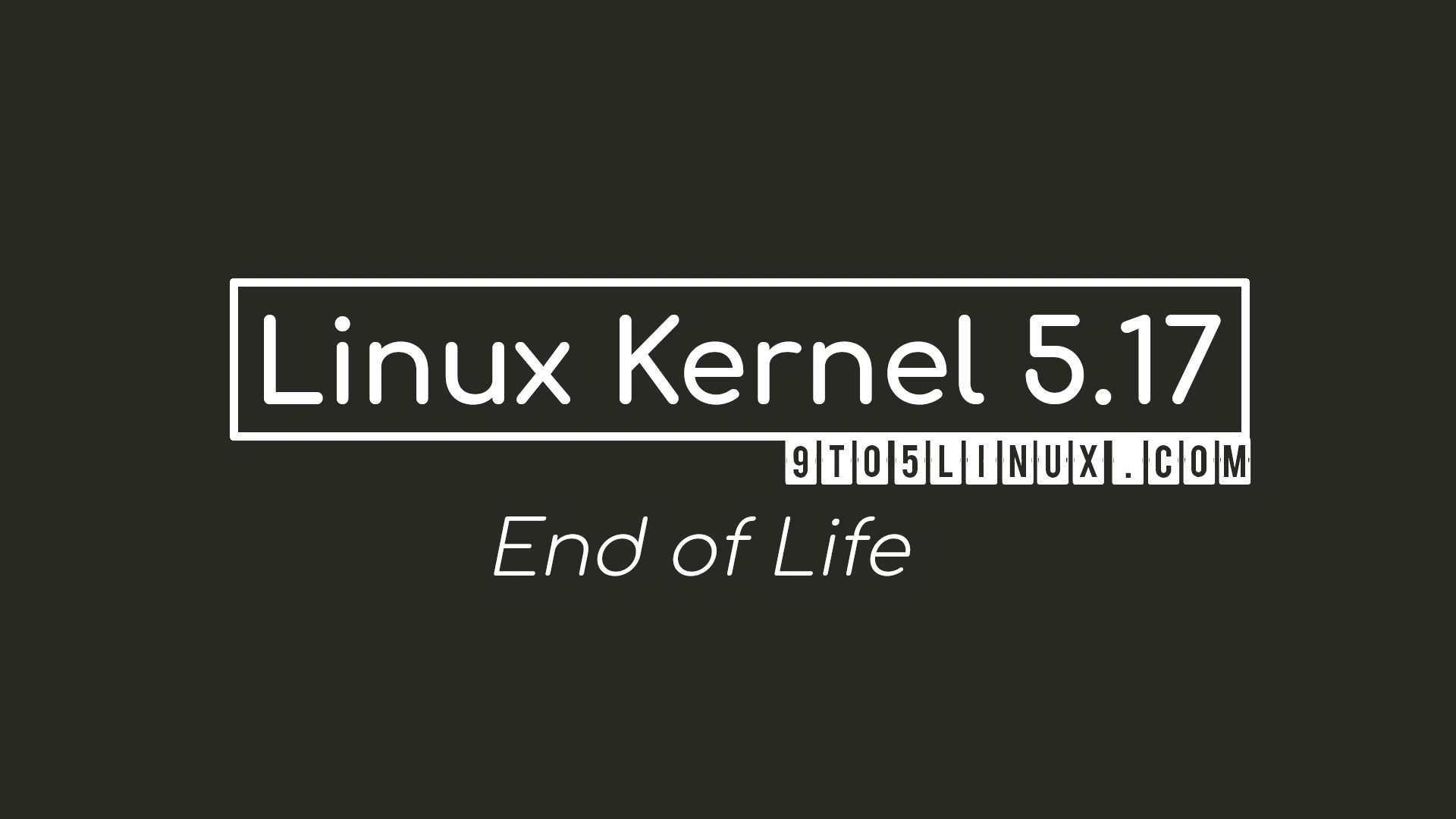Linux Kernel 5.17 Reaches End of Life, Users Urged to Upgrade to Linux 5.18