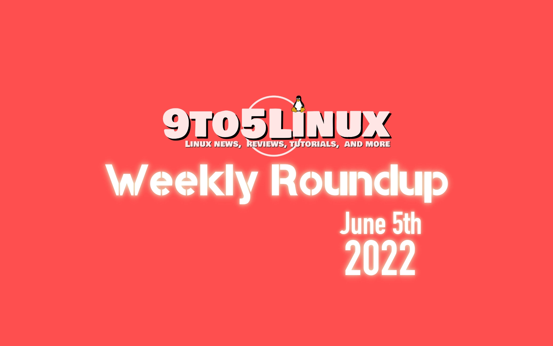9to5Linux Weekly Roundup: June 5th, 2022
