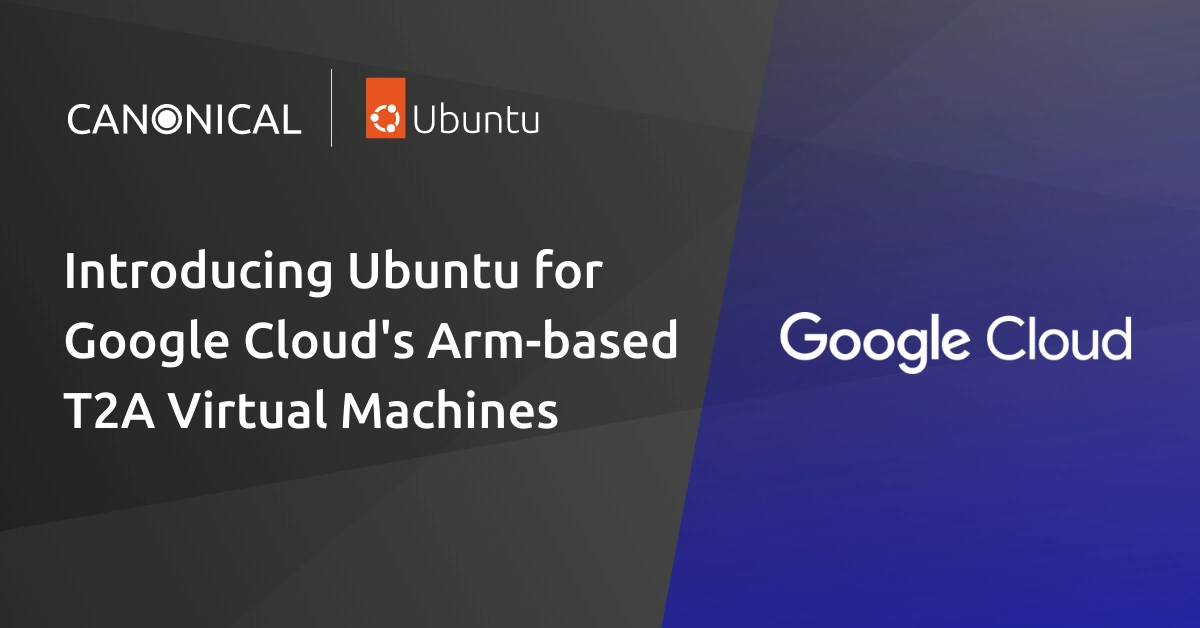 Canonical Partners with Google Cloud to Offer Ubuntu on ARM-Based T2A VMs