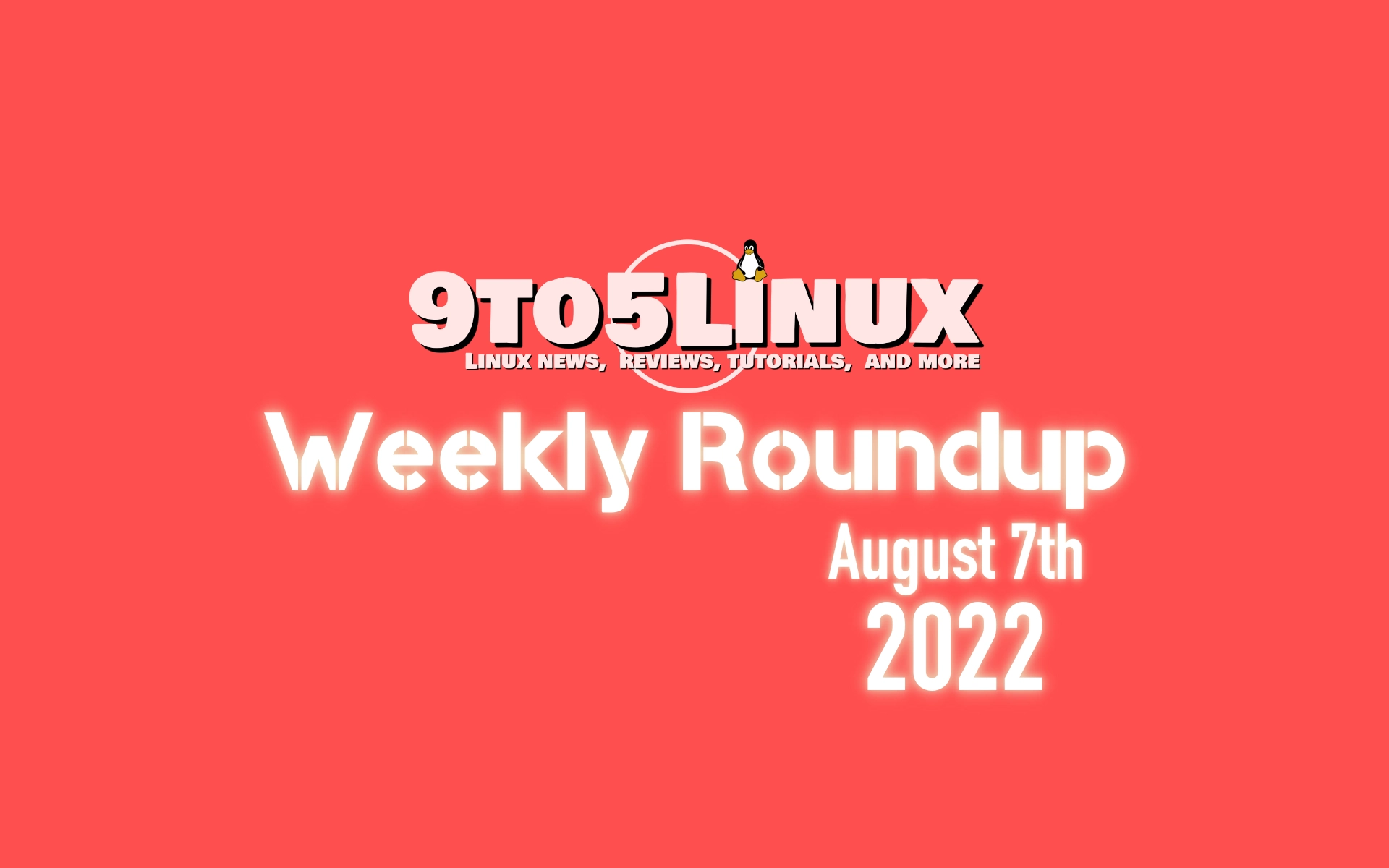 9to5Linux Weekly Roundup: August 7th, 2022