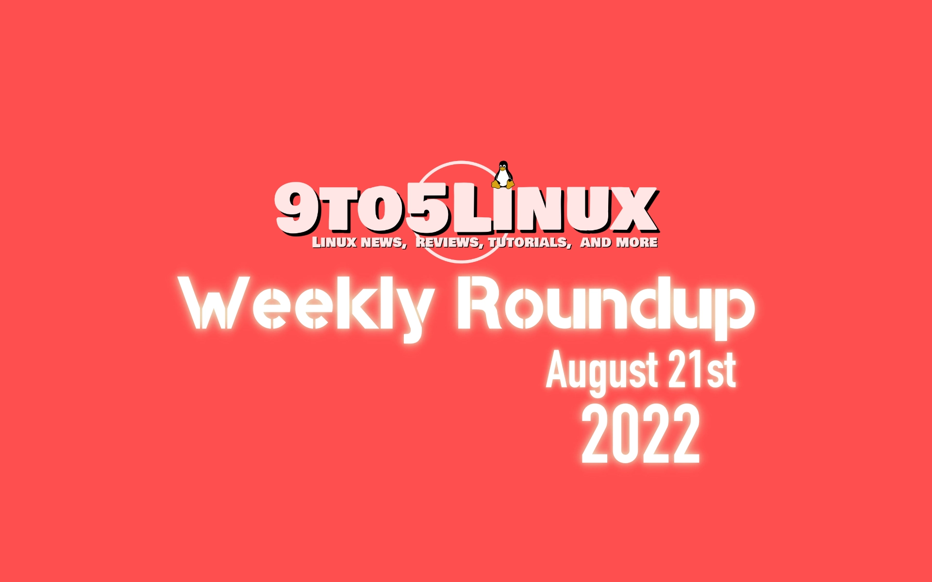 9to5Linux Weekly Roundup: August 21st, 2022
