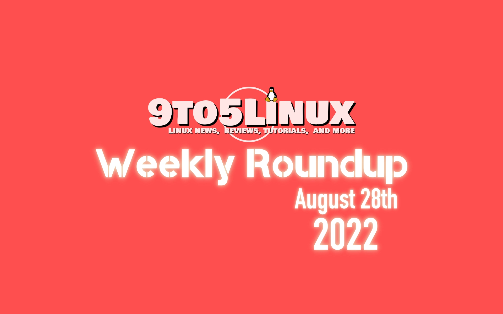 9to5Linux Weekly Roundup: August 28th, 2022