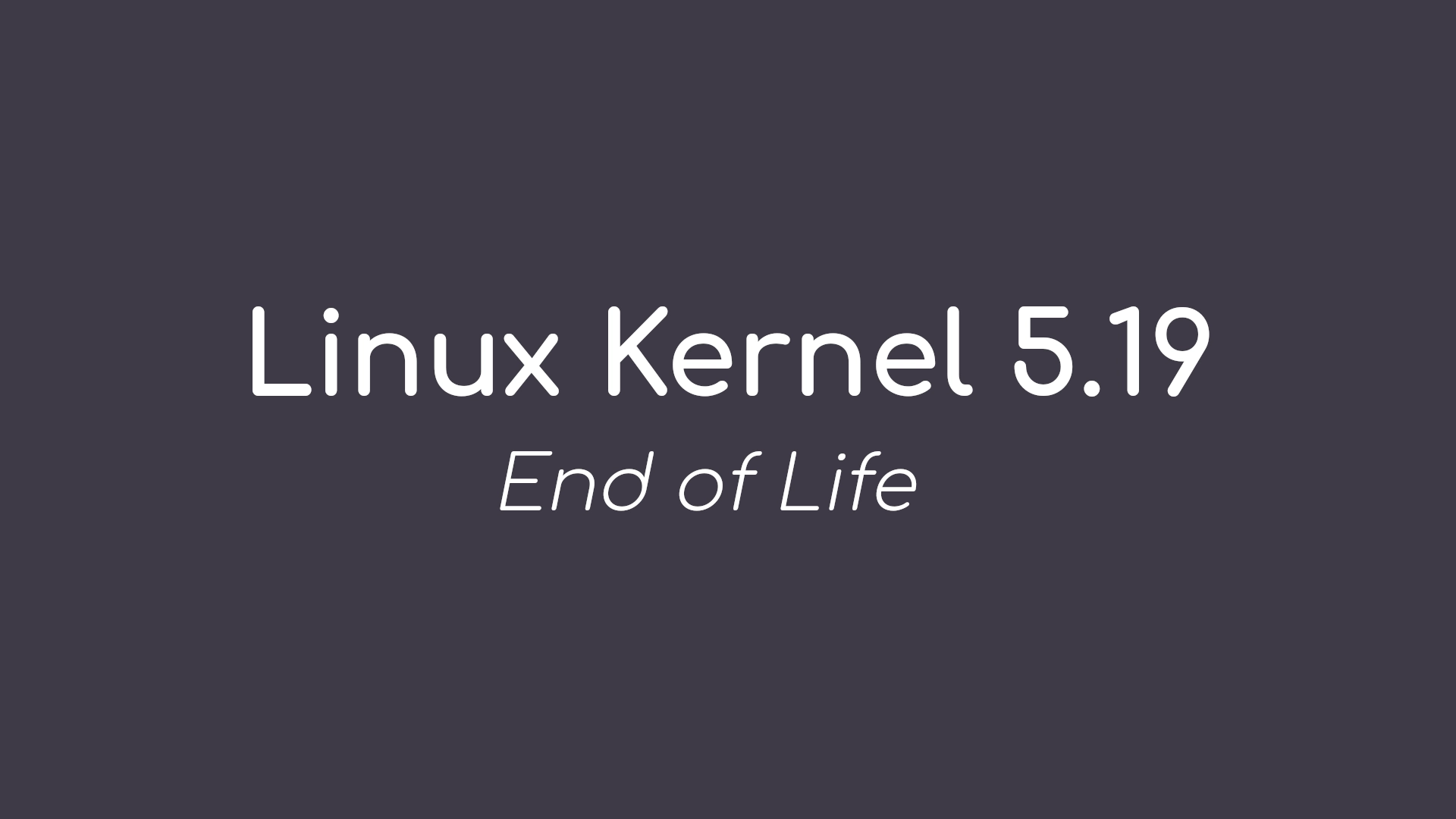 Linux Kernel 5.19 Reached End of Life, Users Urged to Upgrade to Linux Kernel 6.0