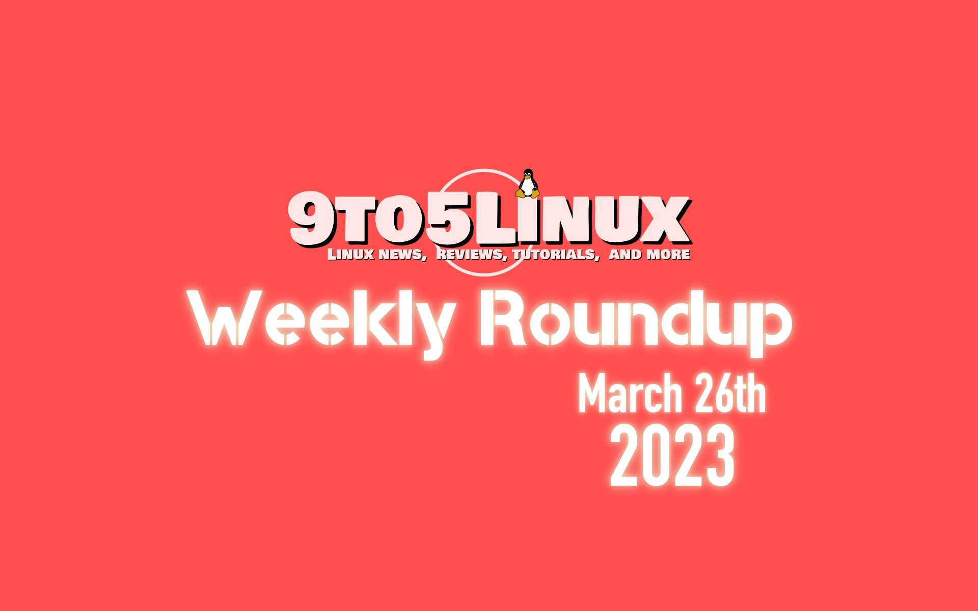 9to5Linux Weekly Roundup: March 26th, 2023