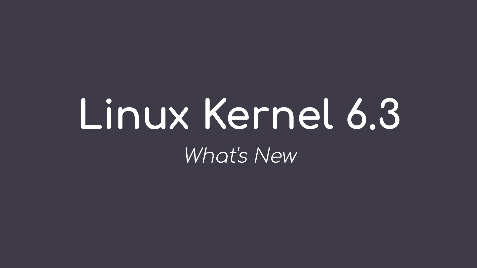 Linux Kernel 6.3 Officially Released, This Is What’s New