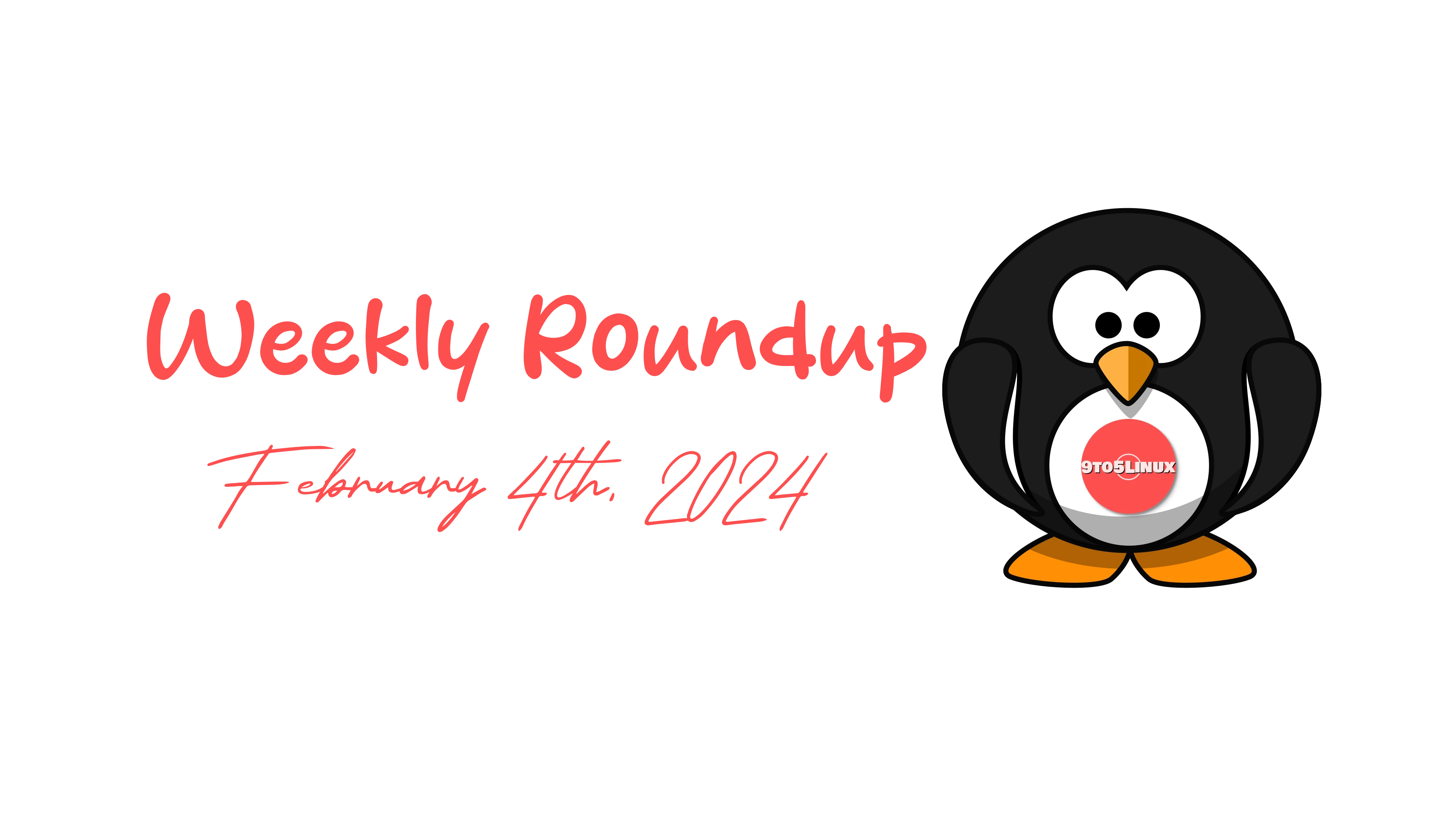 9to5Linux Weekly Roundup: February 4th, 2024