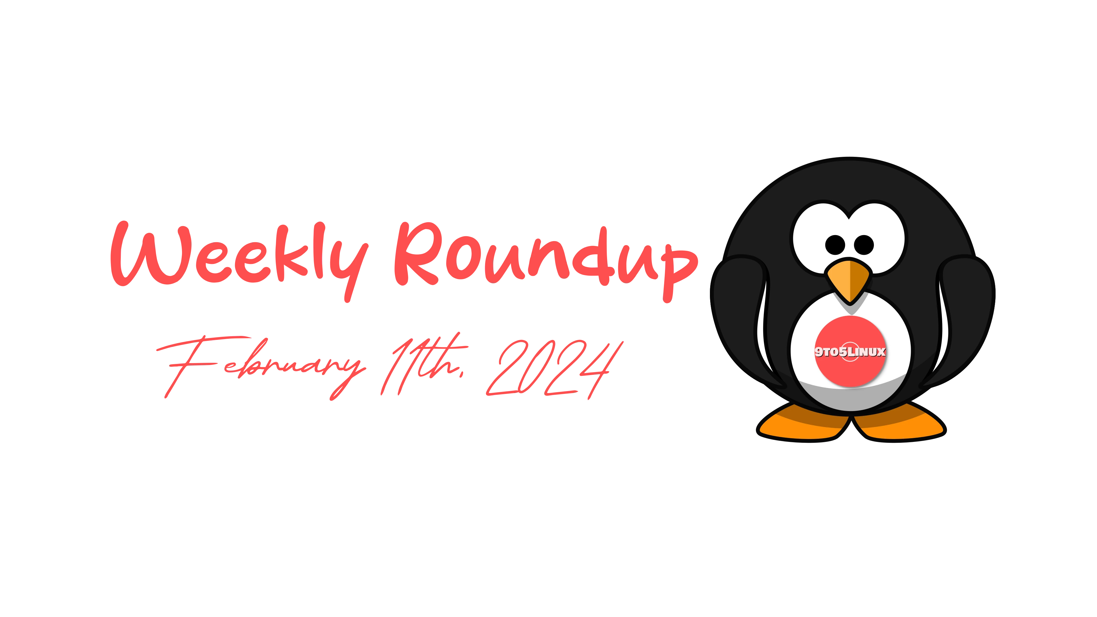 9to5Linux Weekly Roundup: February 11th, 2024