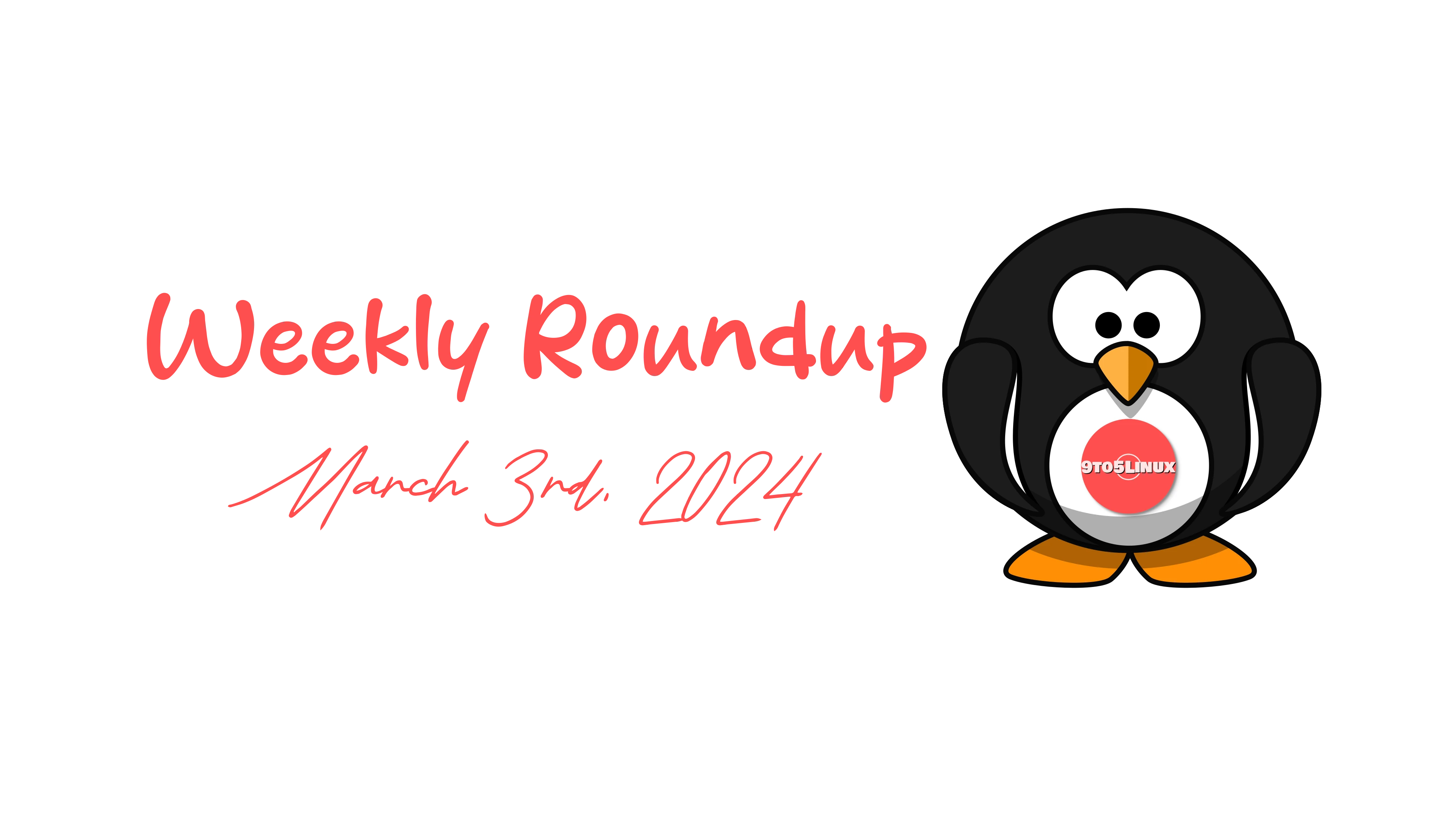 9to5Linux Weekly Roundup: March 3rd, 2024