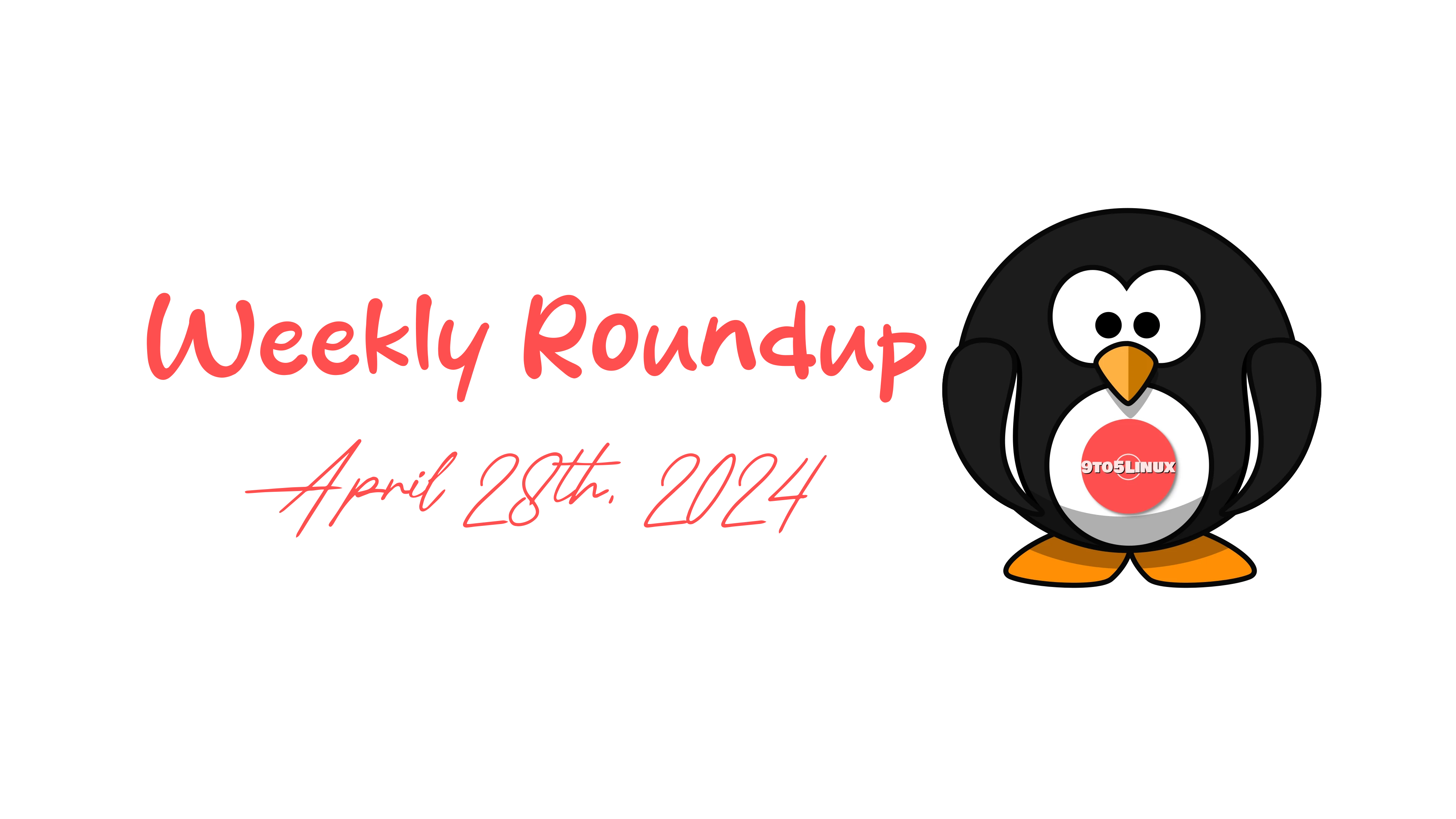 9to5Linux Weekly Roundup: April 28th, 2024